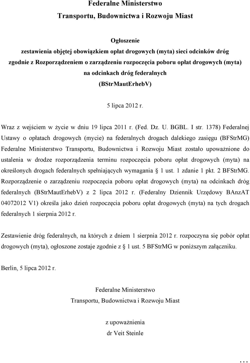 1378) Federalnej Ustawy o opłatach drogowych (mycie) na federalnych drogach dalekiego zasięgu (BFStrMG) Federalne Ministerstwo Transportu, Budownictwa i Rozwoju Miast zostało upoważnione do ustalenia