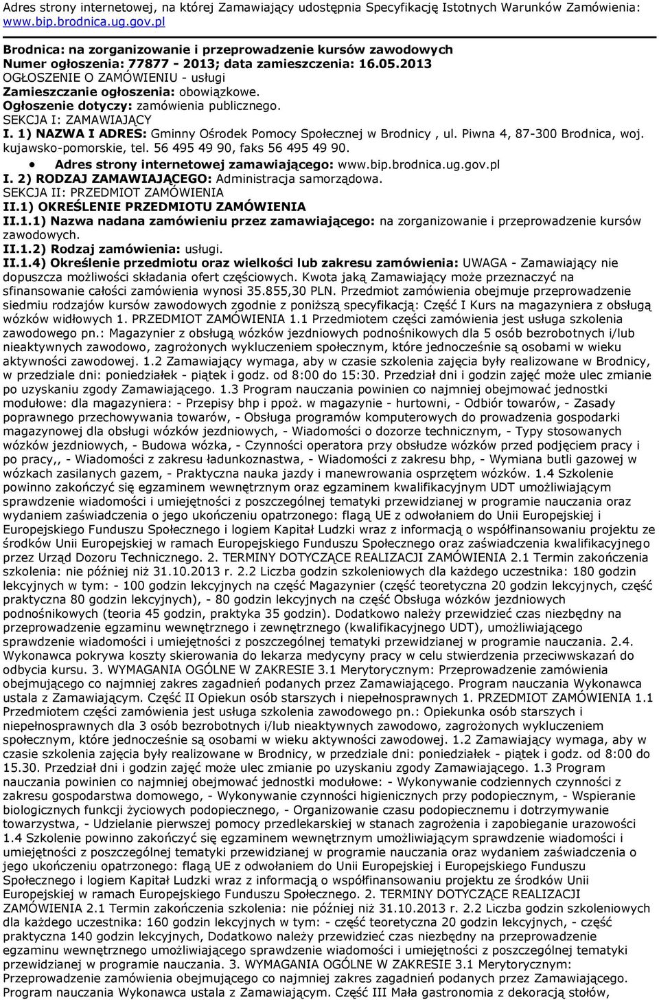 Ogłoszenie dotyczy: zamówienia publicznego. SEKCJA I: ZAMAWIAJĄCY I. 1) NAZWA I ADRES: Gminny Ośrodek Pomocy Społecznej w Brodnicy, ul. Piwna 4, 87-300 Brodnica, woj. kujawsko-pomorskie, tel.