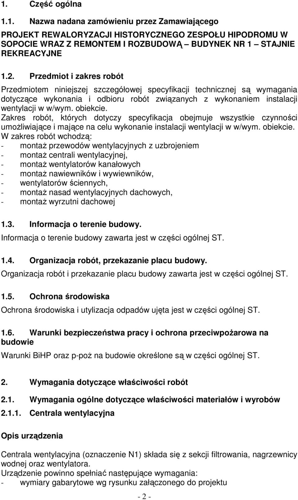 Zakres robót, których dotyczy specyfikacja obejmuje wszystkie czynności umożliwiające i mające na celu wykonanie instalacji wentylacji w w/wym. obiekcie.