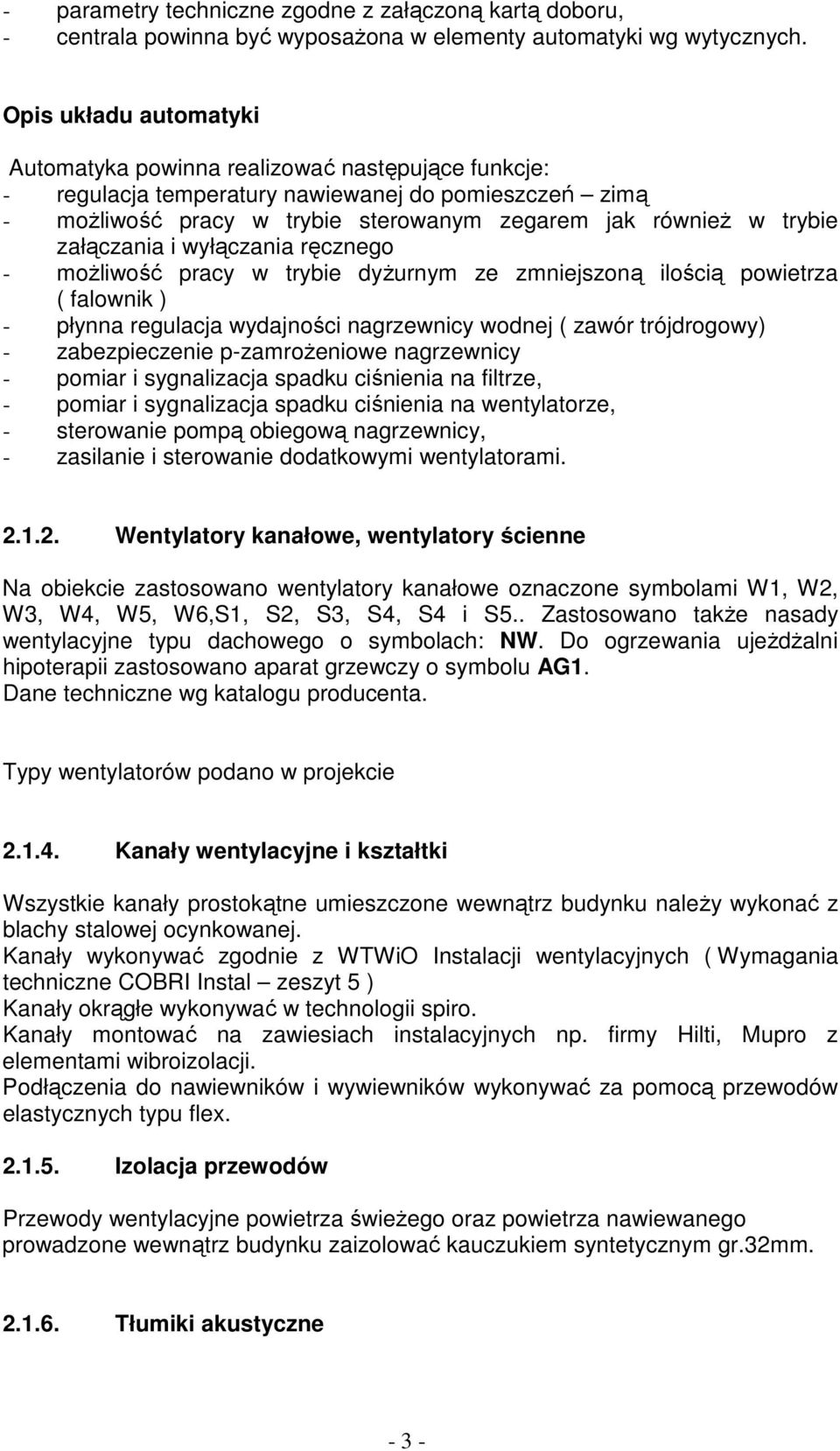 załączania i wyłączania ręcznego - możliwość pracy w trybie dyżurnym ze zmniejszoną ilością powietrza ( falownik ) - płynna regulacja wydajności nagrzewnicy wodnej ( zawór trójdrogowy) -