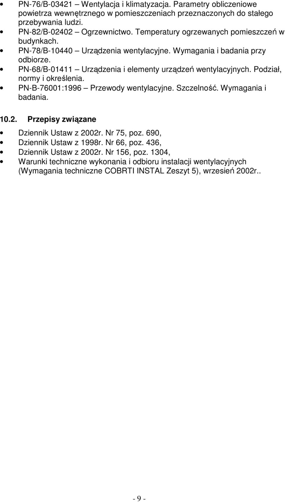 Podział, normy i określenia. PN-B-76001:1996 Przewody wentylacyjne. Szczelność. Wymagania i badania. 10.2. Przepisy związane Dziennik Ustaw z 2002r. Nr 75, poz.