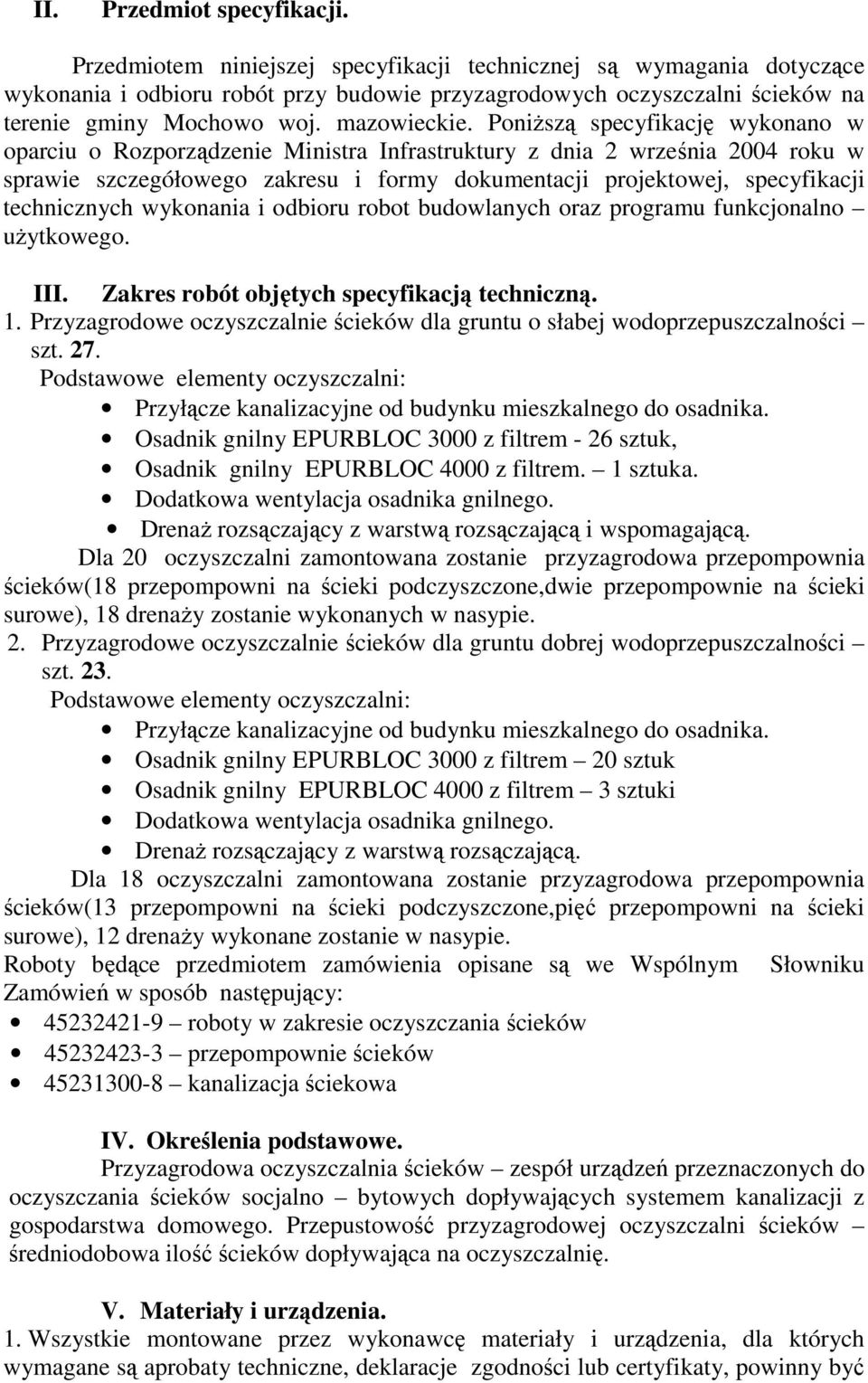 PoniŜszą specyfikację wykonano w oparciu o Rozporządzenie Ministra Infrastruktury z dnia 2 września 2004 roku w sprawie szczegółowego zakresu i formy dokumentacji projektowej, specyfikacji