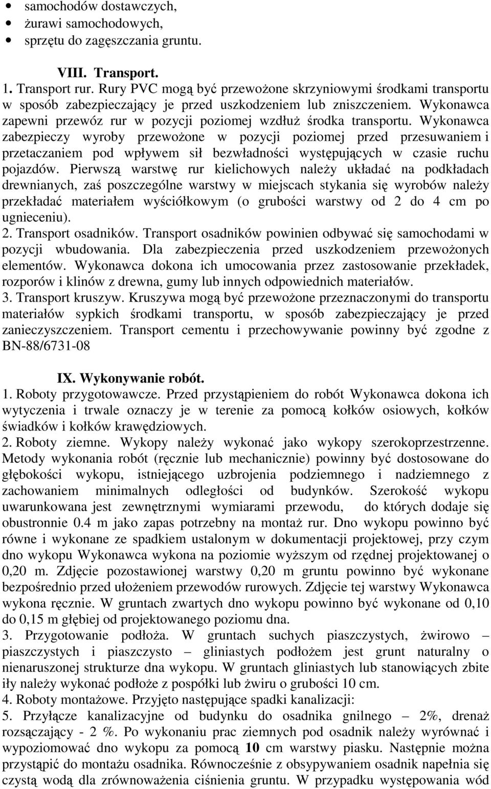 Wykonawca zapewni przewóz rur w pozycji poziomej wzdłuŝ środka transportu.