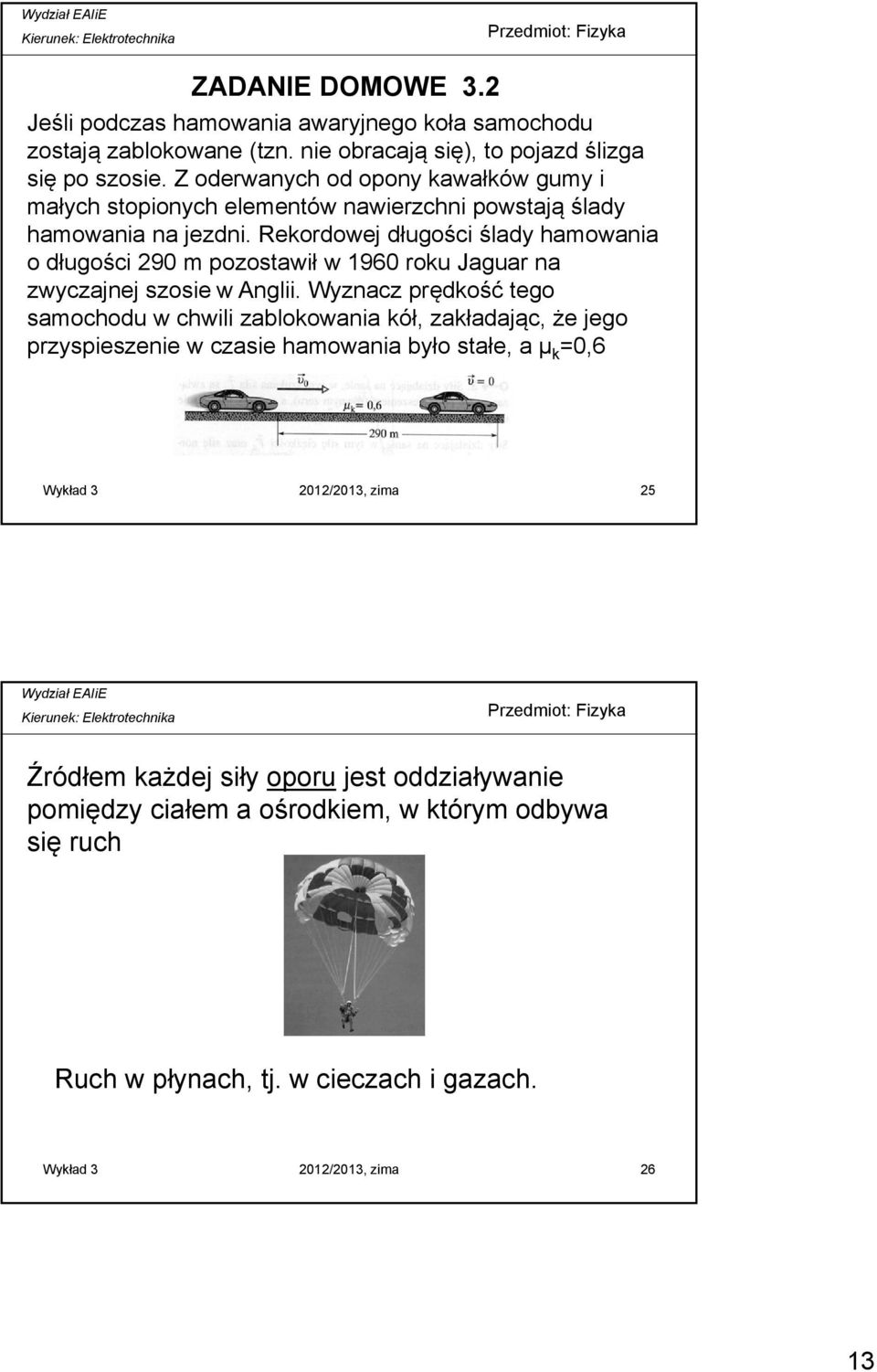 Rekordowej długości ślady hamowania o długości 290 m pozostawił w 1960 roku Jaguar na zwyczajnej szosie w Anglii.