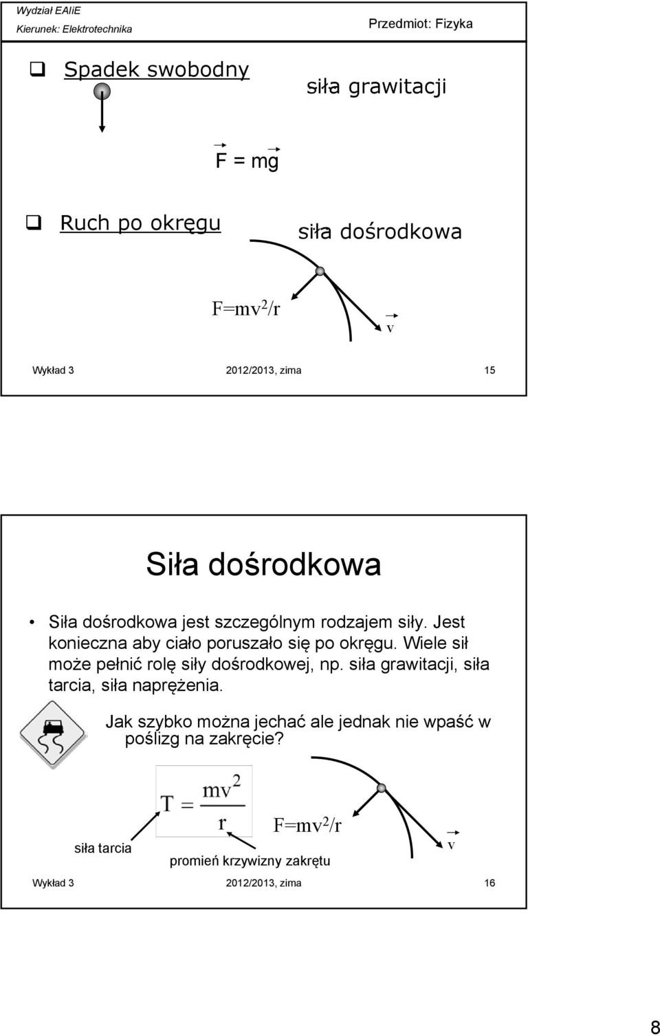 siły. Jest konieczna aby ciało poruszało się po okręgu. Wiele sił może pełnić rolę siły dośrodkowej, np.