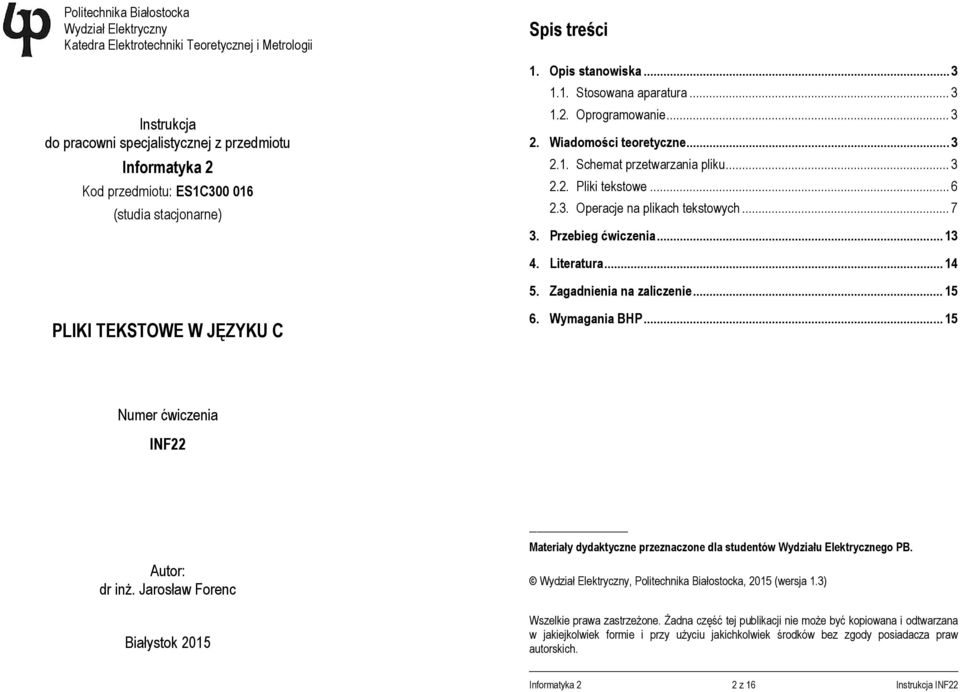 3. Operacje na plikach tekstowych... 7 3. Przebieg ćwiczenia... 13 4. Literatura... 14 5. Zagadnienia na zaliczenie... 15 PLIKI TEKSTOWE W JĘZYKU C 6. Wymagania BHP.