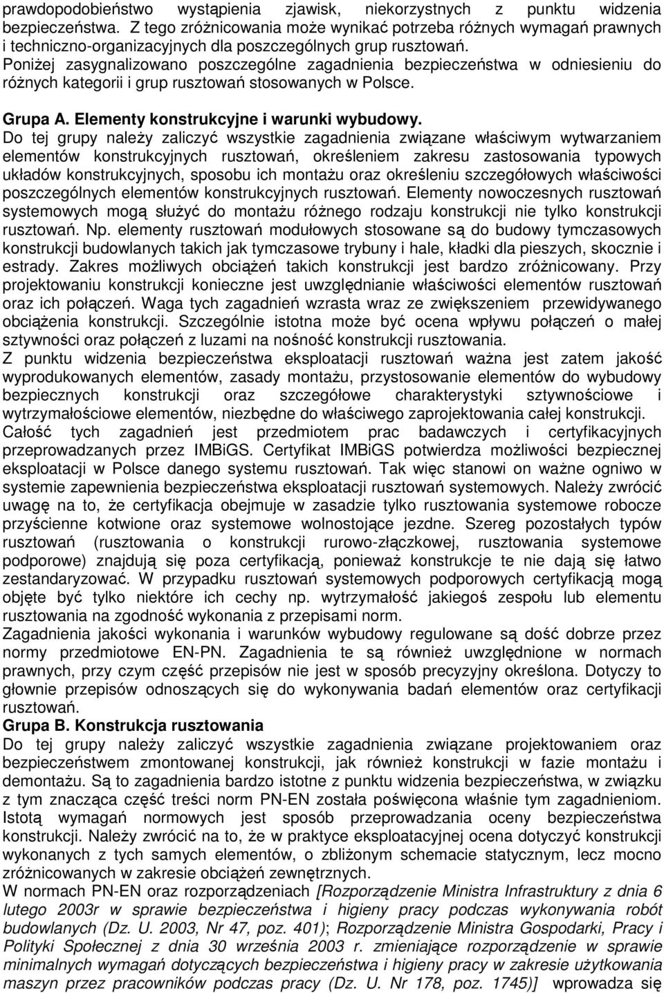 PoniŜej zasygnalizowano poszczególne zagadnienia bezpieczeństwa w odniesieniu do róŝnych kategorii i grup rusztowań stosowanych w Polsce. Grupa A. Elementy konstrukcyjne i warunki wybudowy.