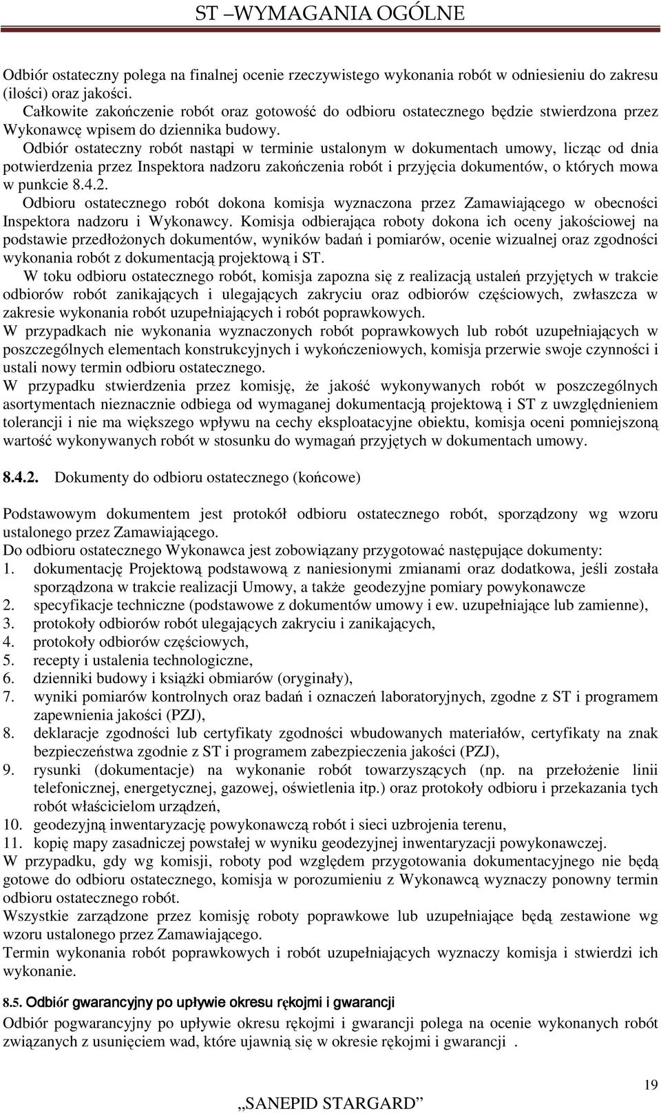 Odbiór ostateczny robót nastąpi w terminie ustalonym w dokumentach umowy, licząc od dnia potwierdzenia przez Inspektora nadzoru zakończenia robót i przyjęcia dokumentów, o których mowa w punkcie 8.4.