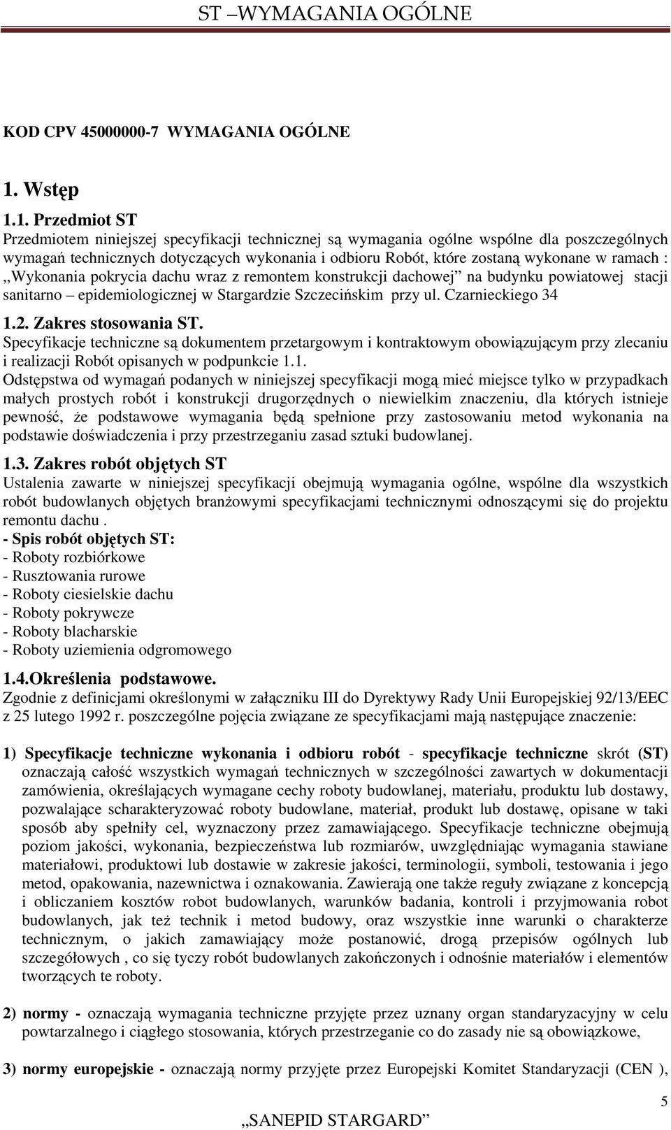 1. Przedmiot ST Przedmiotem niniejszej specyfikacji technicznej są wymagania ogólne wspólne dla poszczególnych wymagań technicznych dotyczących wykonania i odbioru Robót, które zostaną wykonane w