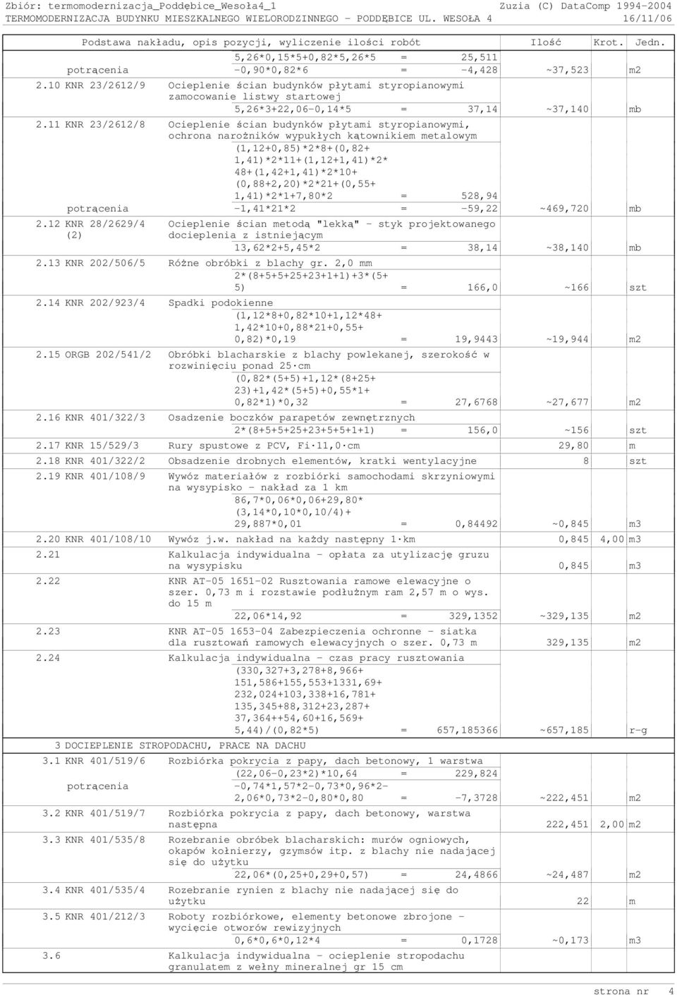 11 KNR 23/2612/8 Ocieplenie ścian budynków płytami styropianowymi, ochrona naroŝników wypukłych kątownikiem metalowym (1,12+0,85)*2*8+(0,82+ 1,41)*2*11+(1,12+1,41)*2* 48+(1,42+1,41)*2*10+