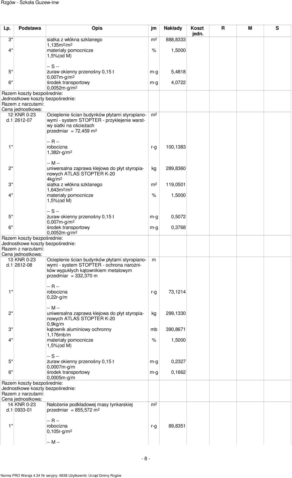 styropianowymi - system STOPTER - przyklejenie warstwy siatki na ościeżach przedmiar = 72,459 1,382r-g/ r-g 100,1383 2* uniwersalna zaprawa klejowa do płyt styropianowych ATLAS STOPTER K-20 4kg/ kg