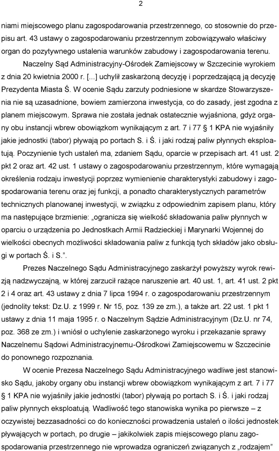 Naczelny Sąd Administracyjny-Ośrodek Zamiejscowy w Szczecinie wyrokiem z dnia 20 kwietnia 2000 r. [...] uchylił zaskarżoną decyzję i poprzedzającą ją decyzję Prezydenta Miasta Ś.