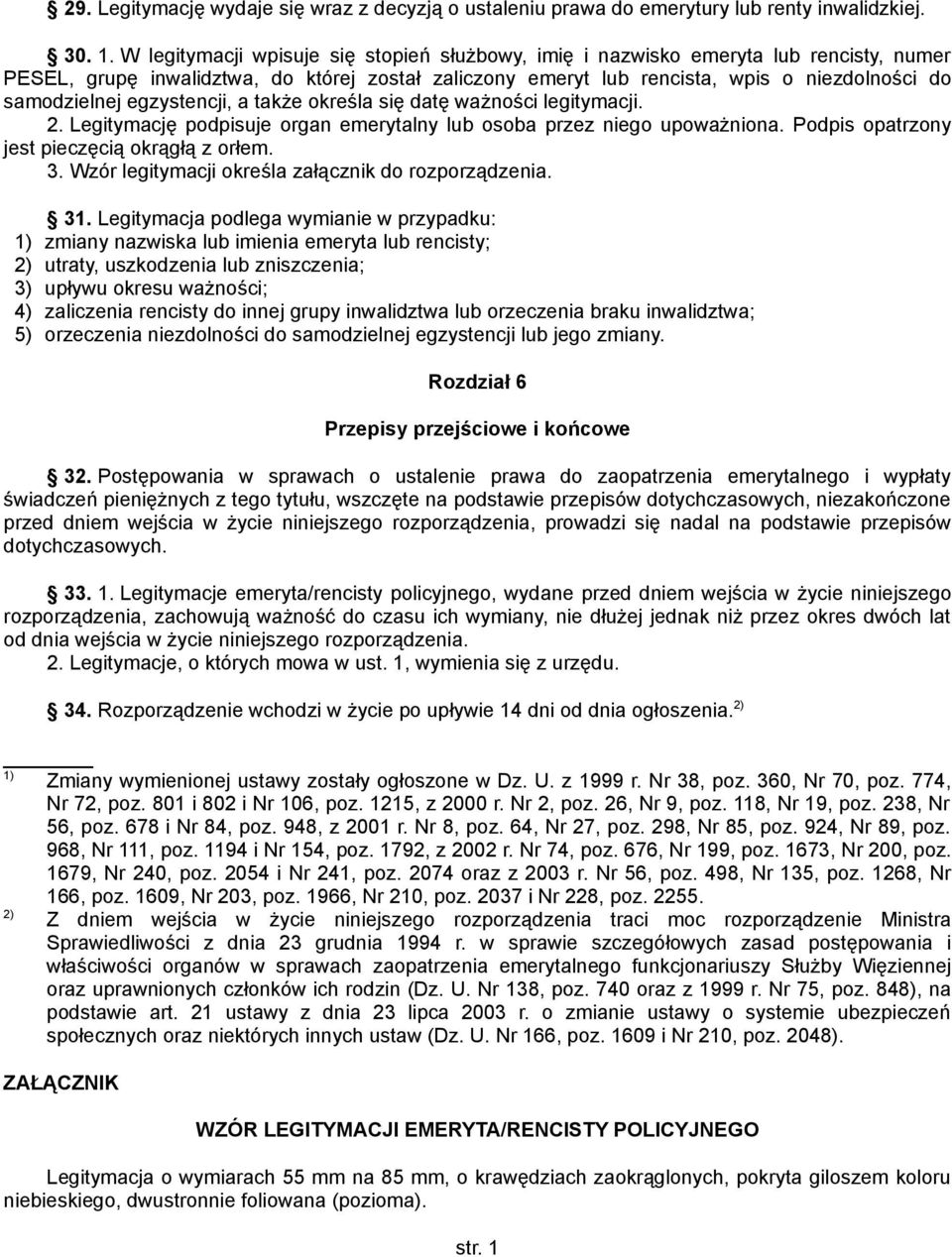 egzystencji, a także określa się datę ważności legitymacji. 2. Legitymację podpisuje organ emerytalny lub osoba przez niego upoważniona. Podpis opatrzony jest pieczęcią okrągłą z orłem. 3.