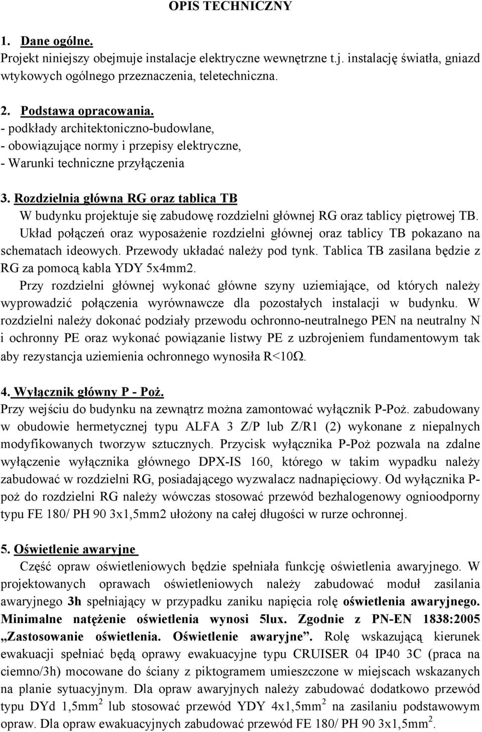 Rozdzielnia główna RG oraz tablica TB W budynku projektuje się zabudowę rozdzielni głównej RG oraz tablicy piętrowej TB.