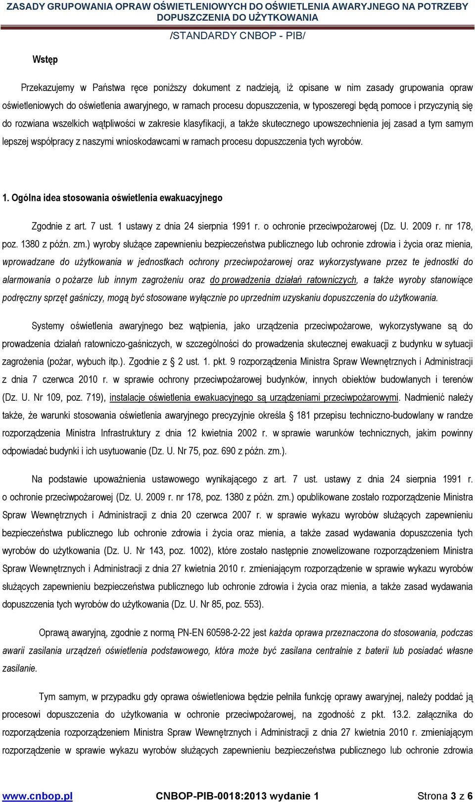 procesu dopuszczenia tych wyrobów. 1. Ogólna idea stosowania oświetlenia ewakuacyjnego Zgodnie z art. 7 ust. 1 ustawy z dnia 24 sierpnia 1991 r. o ochronie przeciwpoŝarowej (Dz. U. 2009 r.