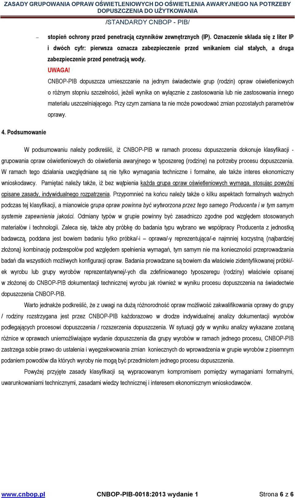 CNBOP-PIB dopuszcza umieszczanie na jednym świadectwie grup (rodzin) opraw oświetleniowych o róŝnym stopniu szczelności, jeŝeli wynika on wyłącznie z zastosowania lub nie zastosowania innego