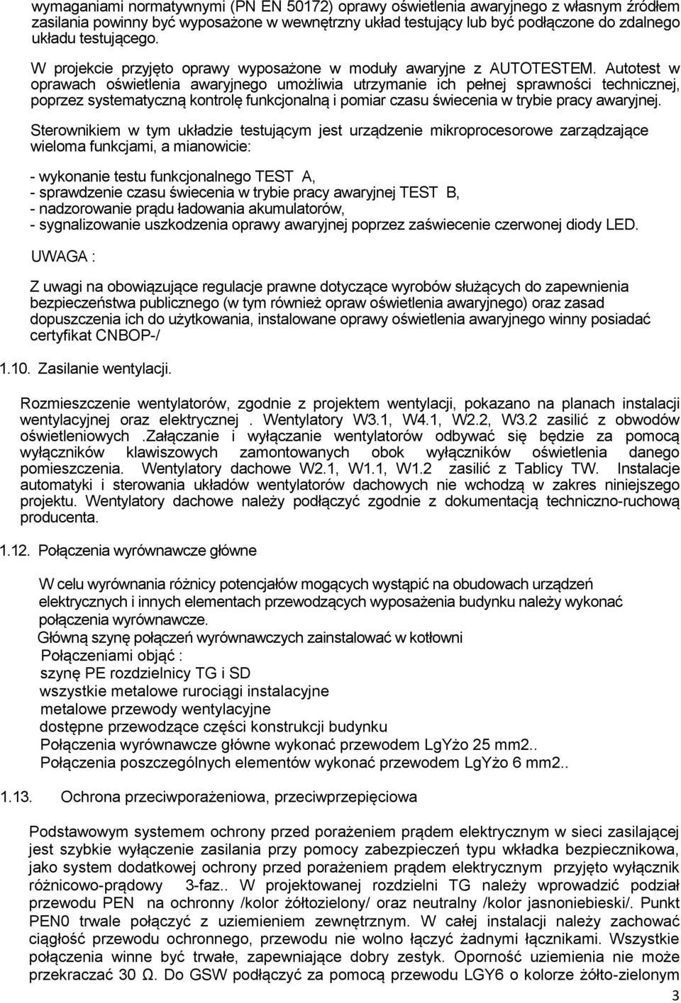 Autotest w oprawach oświetlenia awaryjnego umożliwia utrzymanie ich pełnej sprawności technicznej, poprzez systematyczną kontrolę funkcjonalną i pomiar czasu świecenia w trybie pracy awaryjnej.