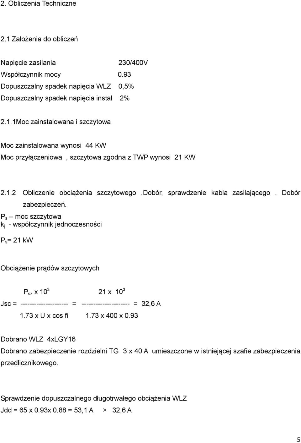 P s moc szczytowa k j - współczynnik jednoczesności P s = 21 kw Obciążenie prądów szczytowych P sz x 10 3 21 x 10 3 Jsc = --------------------- = --------------------- = 32,6 A 1.73 x U x cos fi 1.