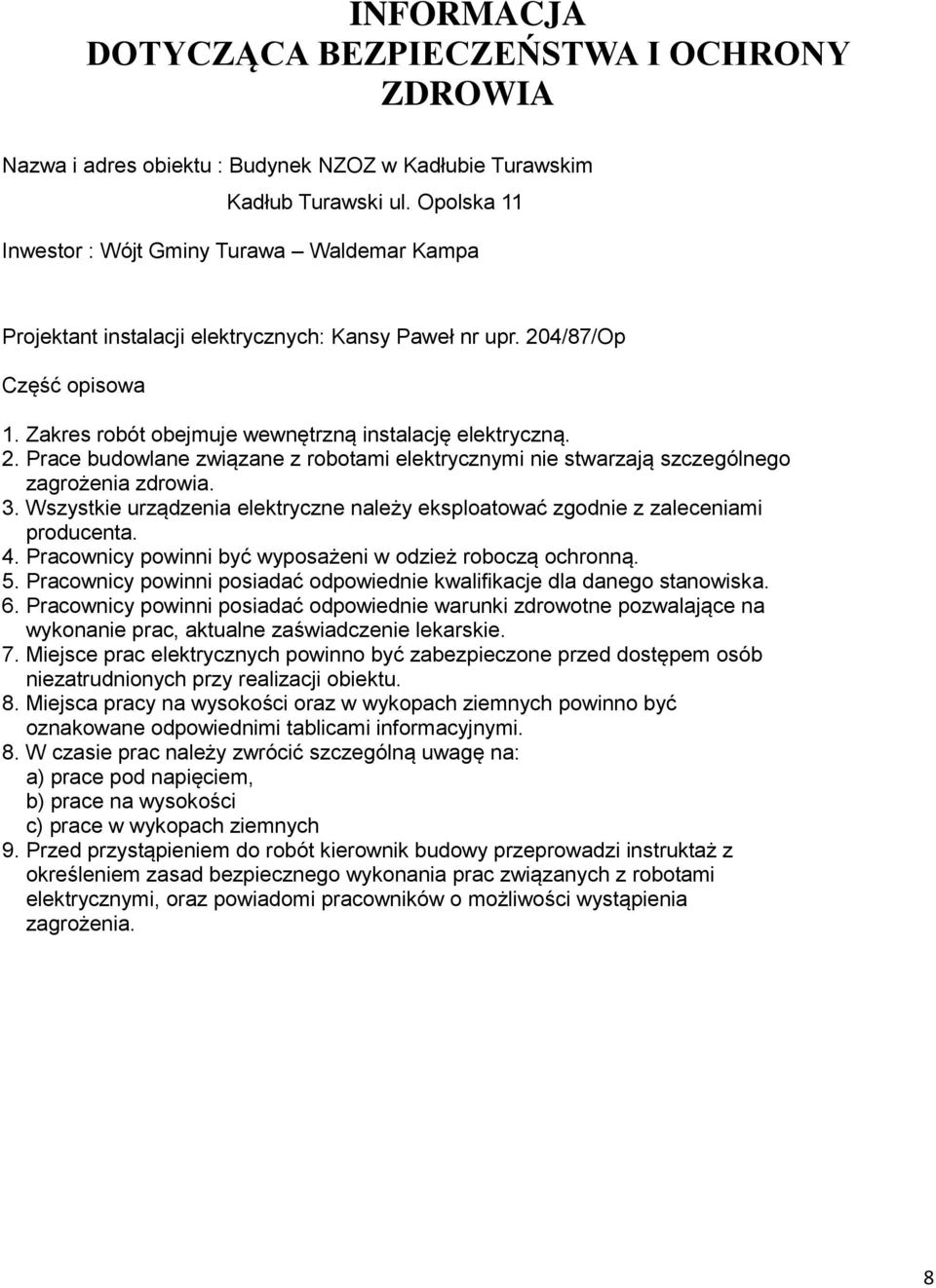 4/87/Op Część opisowa 1. Zakres robót obejmuje wewnętrzną instalację elektryczną. 2. Prace budowlane związane z robotami elektrycznymi nie stwarzają szczególnego zagrożenia zdrowia. 3.