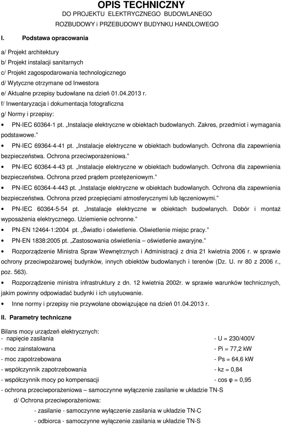 f/ Inwentaryzacja i dokumentacja fotograficzna g/ Normy i przepisy: PN-IEC 60364-1 pt. Instalacje elektryczne w obiektach budowlanych. Zakres, przedmiot i wymagania podstawowe. PN-IEC 69364-4-41 pt.