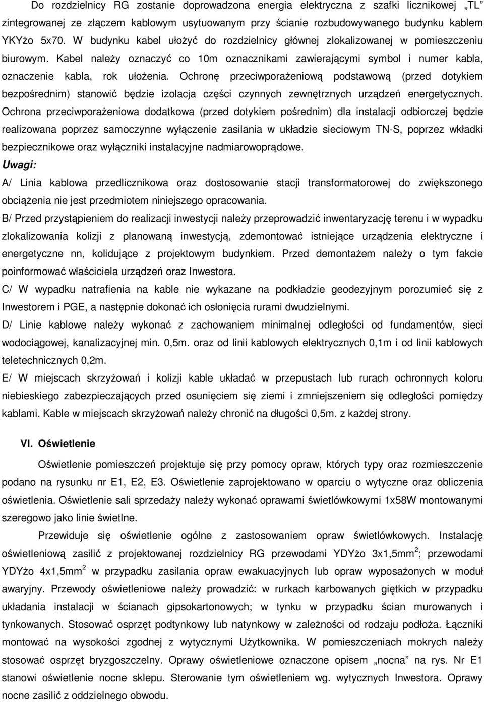 Ochronę przeciwporażeniową podstawową (przed dotykiem bezpośrednim) stanowić będzie izolacja części czynnych zewnętrznych urządzeń energetycznych.