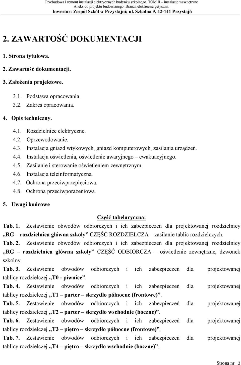 Zasilanie i sterowanie oświetleniem zewnętrznym. 4.6. Instalacja teleinformatyczna. 4.7. Ochrona przeciwprzepięciowa. 4.8. Ochrona przeciwporażeniowa. 5. Uwagi końcowe Część tabelaryczna: Tab. 1.