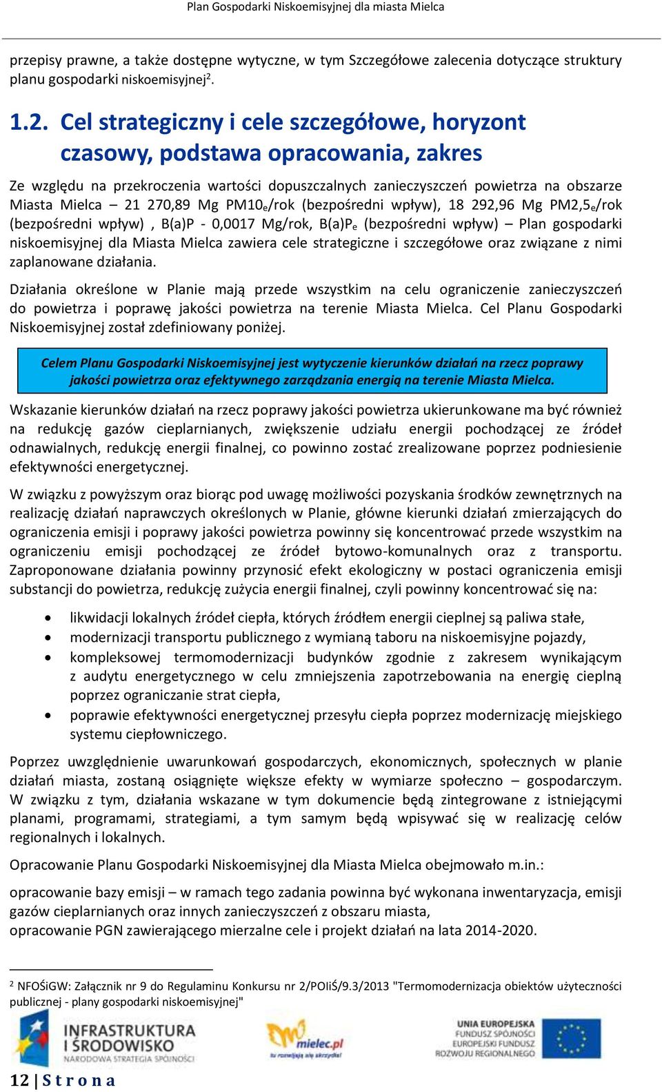 270,89 Mg PM10 e/rok (bezpośredni wpływ), 18 292,96 Mg PM2,5 e/rok (bezpośredni wpływ), B(a)P - 0,0017 Mg/rok, B(a)P e (bezpośredni wpływ) Plan gospodarki niskoemisyjnej dla Miasta Mielca zawiera