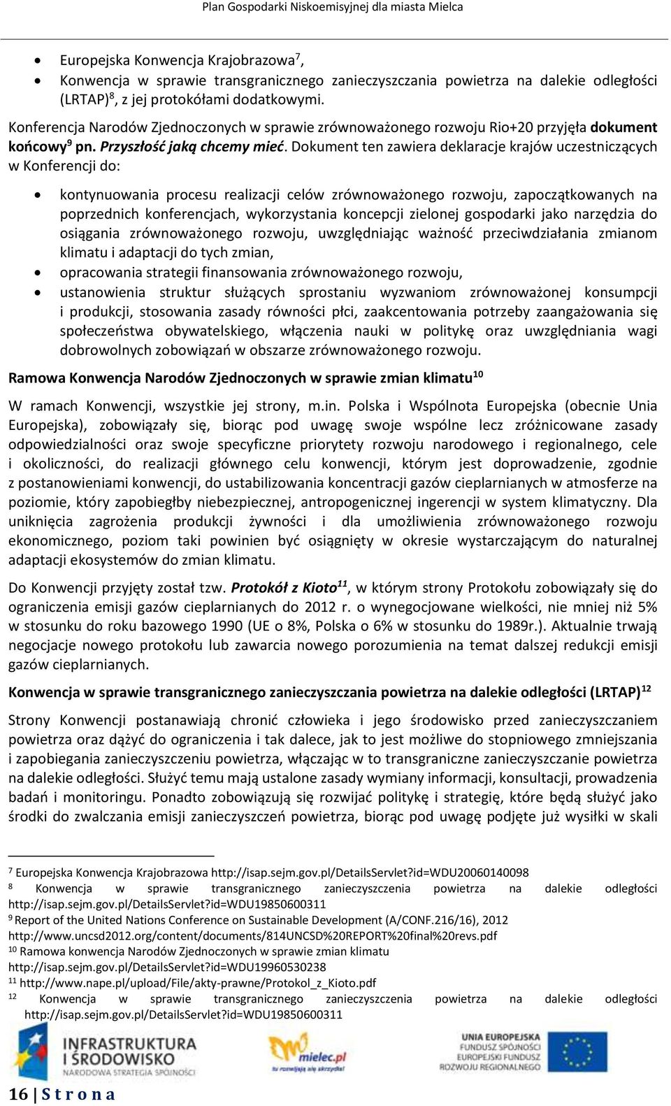 Dokument ten zawiera deklaracje krajów uczestniczących w Konferencji do: kontynuowania procesu realizacji celów zrównoważonego rozwoju, zapoczątkowanych na poprzednich konferencjach, wykorzystania