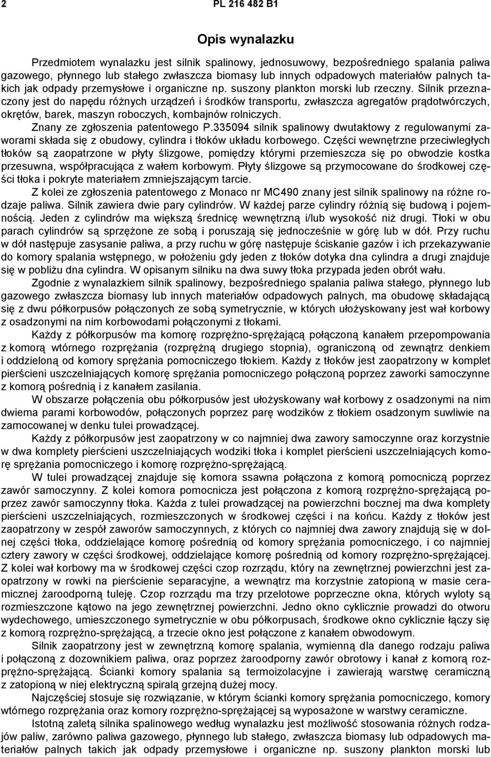 Silnik przeznaczony jest do napędu różnych urządzeń i środków transportu, zwłaszcza agregatów prądotwórczych, okrętów, barek, maszyn roboczych, kombajnów rolniczych. Znany ze zgłoszenia patentowego P.