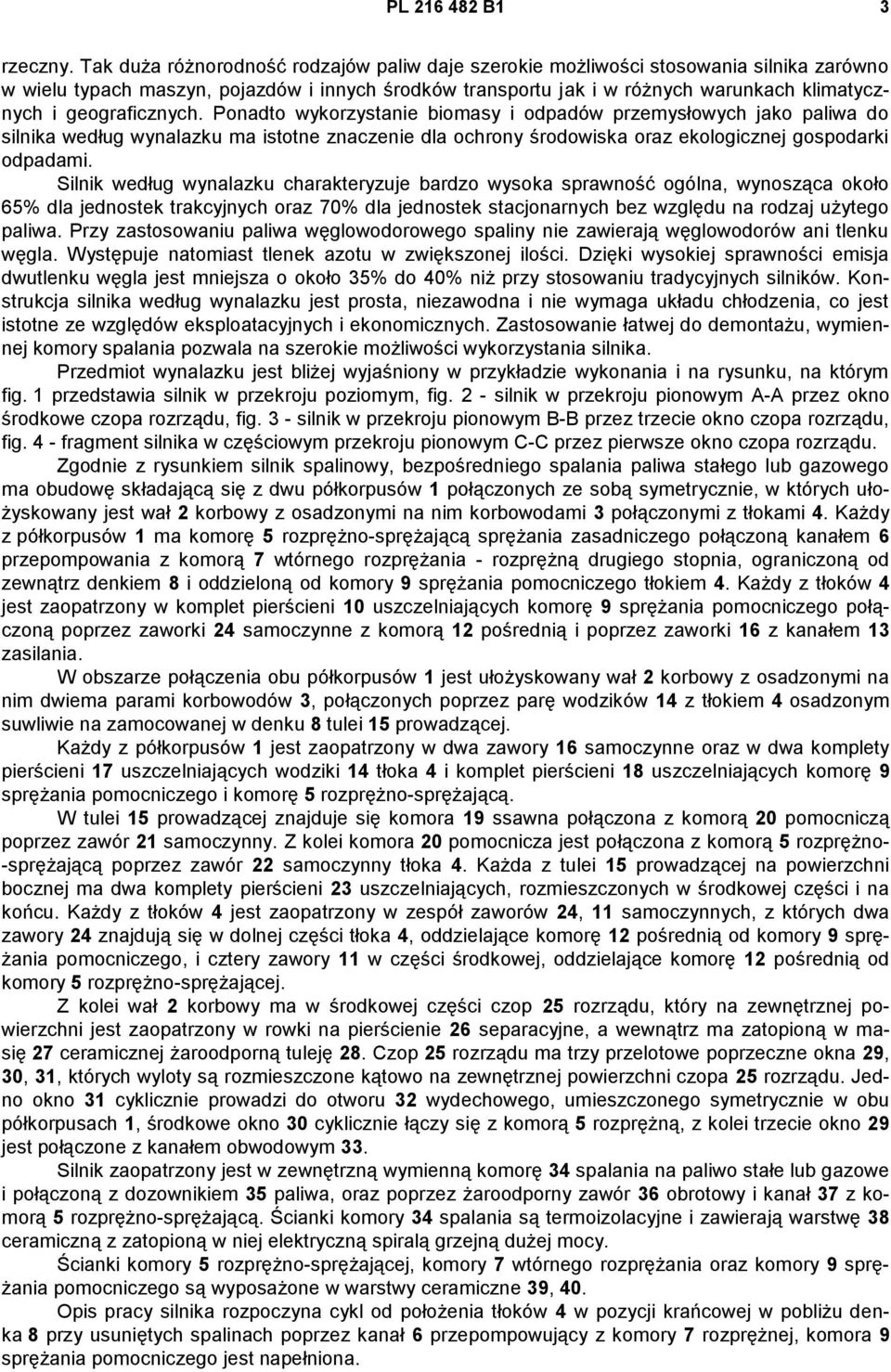 geograficznych. Ponadto wykorzystanie biomasy i odpadów przemysłowych jako paliwa do silnika według wynalazku ma istotne znaczenie dla ochrony środowiska oraz ekologicznej gospodarki odpadami.