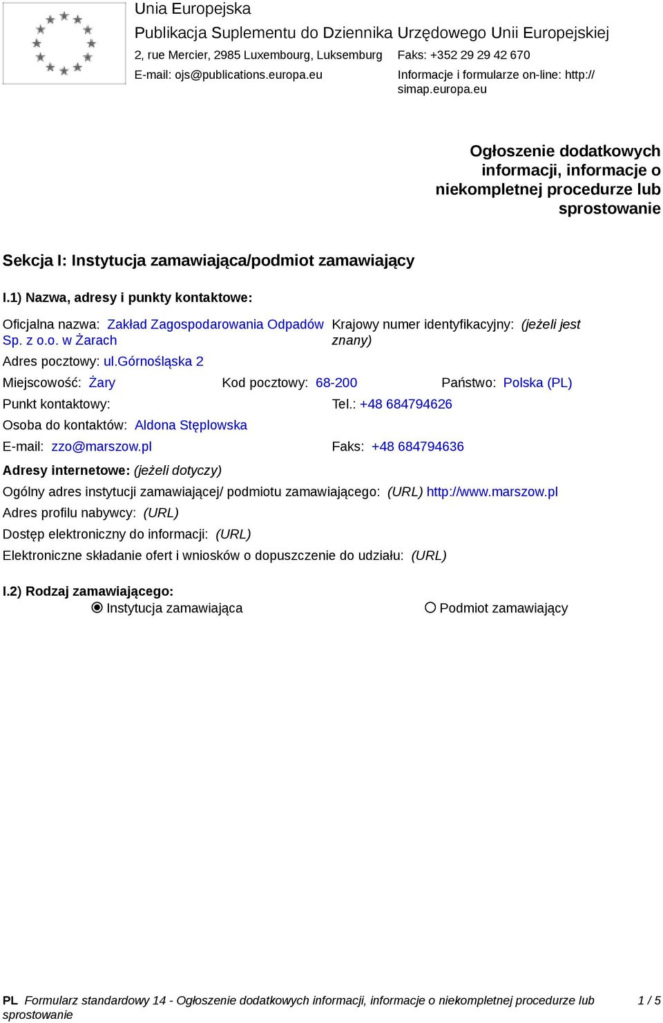 1) Nazwa, adresy i punkty kontaktowe: Oficjalna nazwa: Zakład Zagospodarowania Odpadów Sp. z o.o. w Żarach Adres pocztowy: ul.