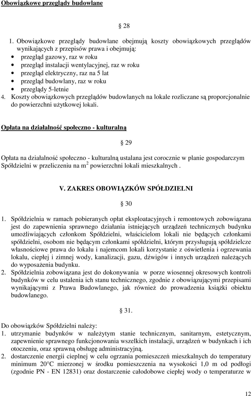 elektryczny, raz na 5 lat przegląd budowlany, raz w roku przeglądy 5-letnie 4. Koszty obowiązkowych przeglądów budowlanych na lokale rozliczane są proporcjonalnie do powierzchni użytkowej lokali.