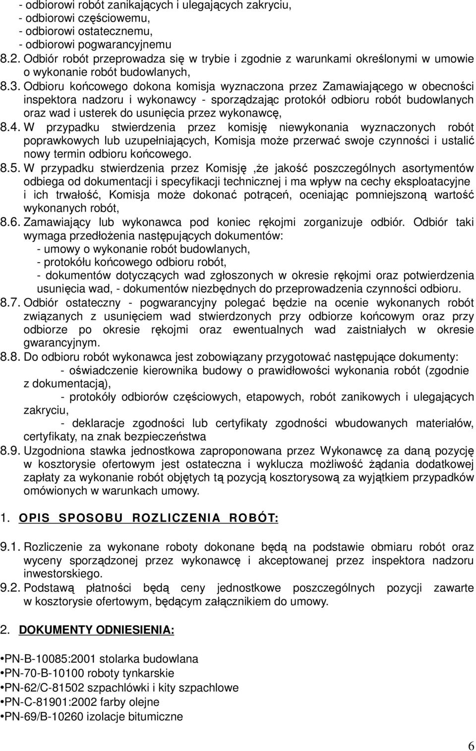 Odbioru końcowego dokona komisja wyznaczona przez Zamawiającego w obecności inspektora nadzoru i wykonawcy - sporządzając protokół odbioru robót budowlanych oraz wad i usterek do usunięcia przez