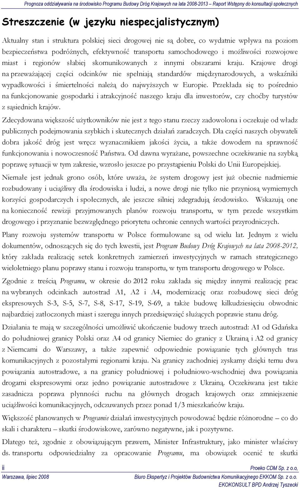 Krajowe drogi na przeważającej części odcinków nie spełniają standardów międzynarodowych, a wskaźniki wypadkowości i śmiertelności należą do najwyższych w Europie.