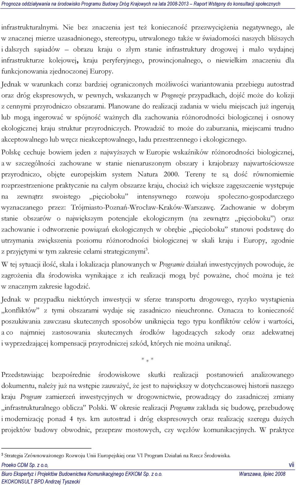 o złym stanie infrastruktury drogowej i mało wydajnej infrastrukturze kolejowej, kraju peryferyjnego, prowincjonalnego, o niewielkim znaczeniu dla funkcjonowania zjednoczonej Europy.