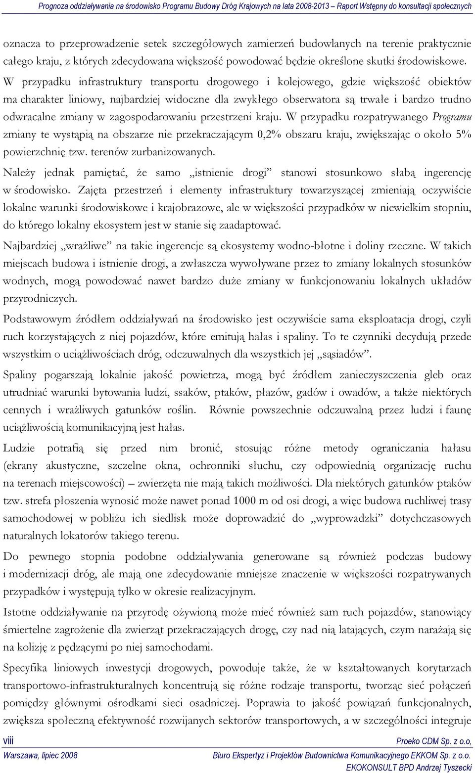 w zagospodarowaniu przestrzeni kraju. W przypadku rozpatrywanego Programu zmiany te wystąpią na obszarze nie przekraczającym 0,2% obszaru kraju, zwiększając o około 5% powierzchnię tzw.