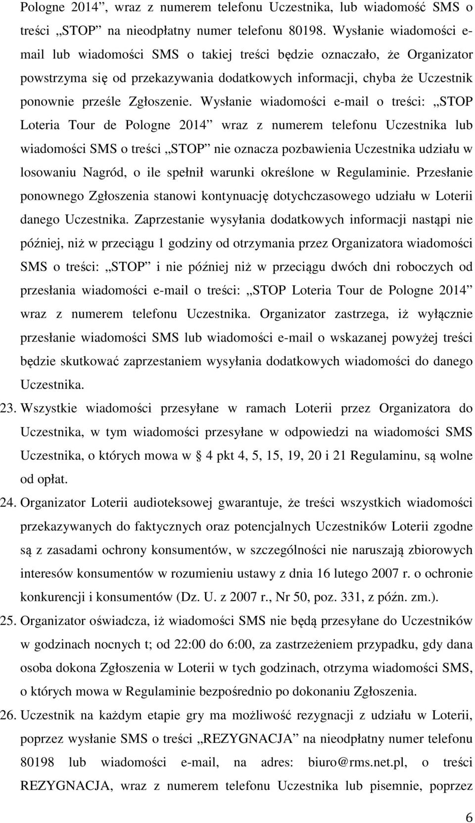 Wysłanie wiadomości e-mail o treści: STOP Loteria Tour de Pologne 2014 wraz z numerem telefonu Uczestnika lub wiadomości SMS o treści STOP nie oznacza pozbawienia Uczestnika udziału w losowaniu