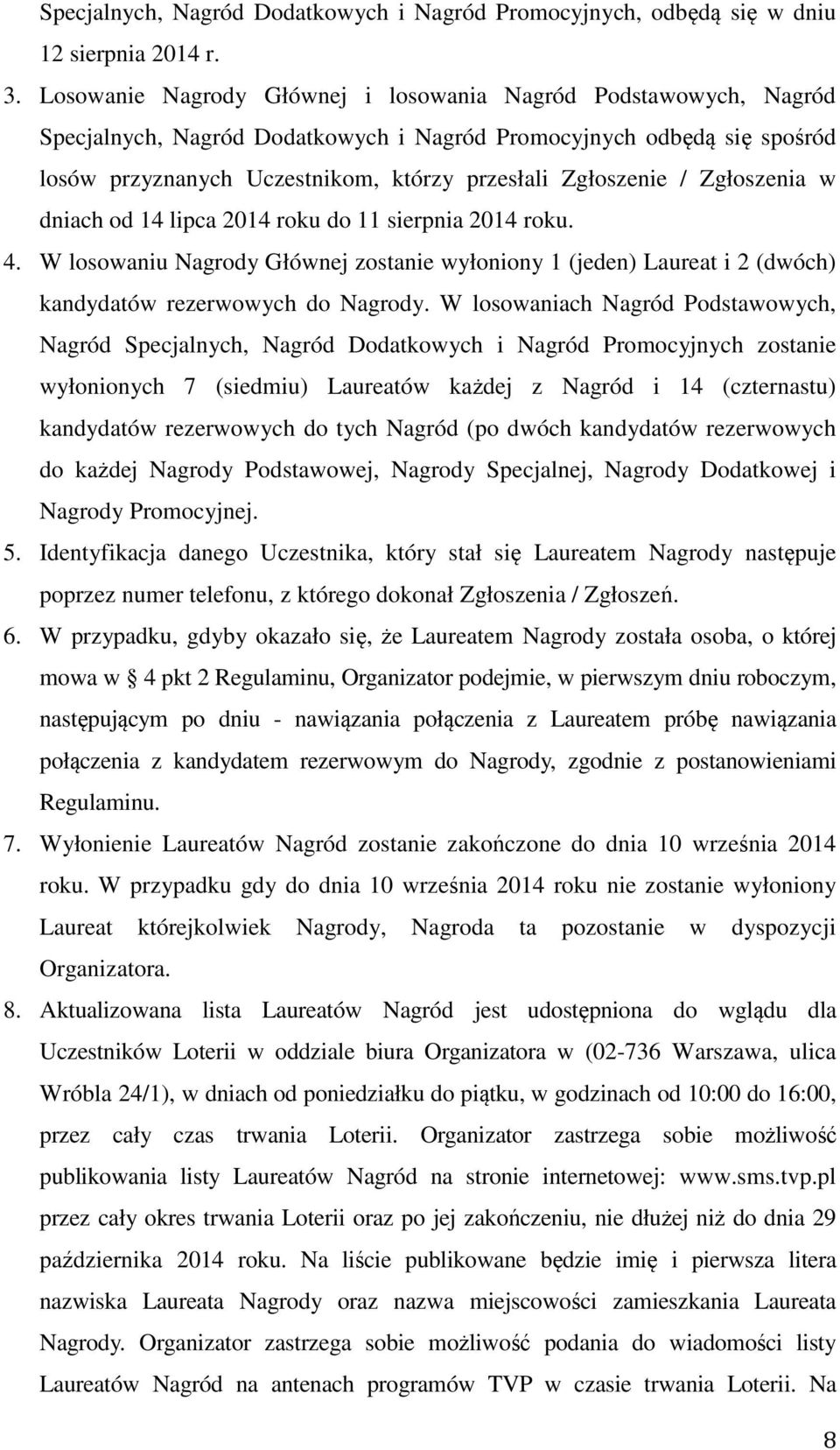 Zgłoszenia w dniach od 14 lipca 2014 roku do 11 sierpnia 2014 roku. 4. W losowaniu Nagrody Głównej zostanie wyłoniony 1 (jeden) Laureat i 2 (dwóch) kandydatów rezerwowych do Nagrody.