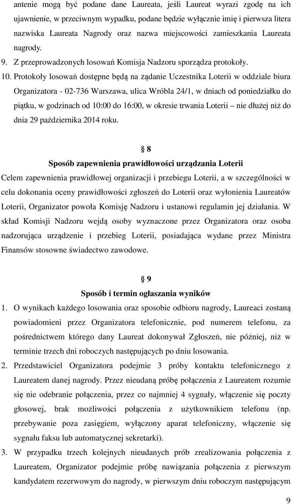 Protokoły losowań dostępne będą na żądanie Uczestnika Loterii w oddziale biura Organizatora - 02-736 Warszawa, ulica Wróbla 24/1, w dniach od poniedziałku do piątku, w godzinach od 10:00 do 16:00, w