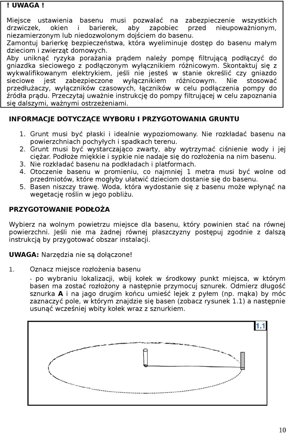 Aby uniknąć ryzyka porażania prądem należy pompę filtrującą podłączyć do gniazdka sieciowego z podłączonym wyłącznikiem różnicowym.