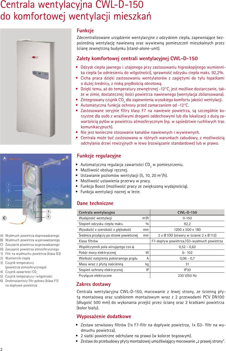 Zalety komfortowej centrali wentylacyjnej CWL-D-150 Odzysk ciepła jawnego i utajonego przy zastosowaniu higroskopijnego wymiennika ciepła (w odniesieniu do wilgotności), sprawność odzysku ciepła maks.
