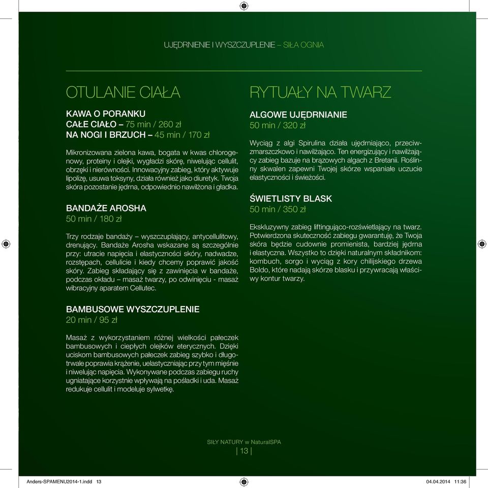 Twoja skóra pozostanie jędrna, odpowiednio nawilżona i gładka. BANDAŻE AROSHA 50 min / 180 zł Trzy rodzaje bandaży wyszczuplający, antycellulitowy, drenujący.