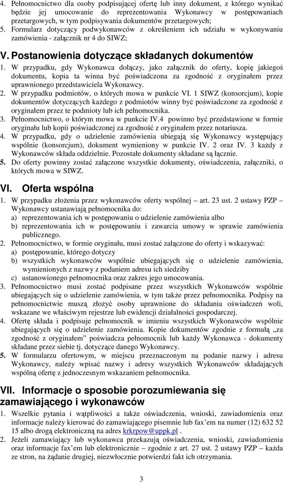 W przypadku, gdy Wykonawca dołączy, jako załącznik do oferty, kopię jakiegoś dokumentu, kopia ta winna być poświadczona za zgodność z oryginałem przez uprawnionego przedstawiciela Wykonawcy. 2.