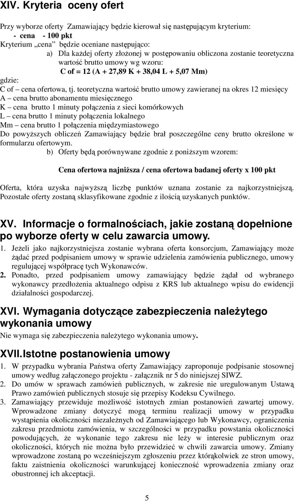 teoretyczna wartość brutto umowy zawieranej na okres 12 miesięcy A cena brutto abonamentu miesięcznego K cena brutto 1 minuty połączenia z sieci komórkowych L cena brutto 1 minuty połączenia