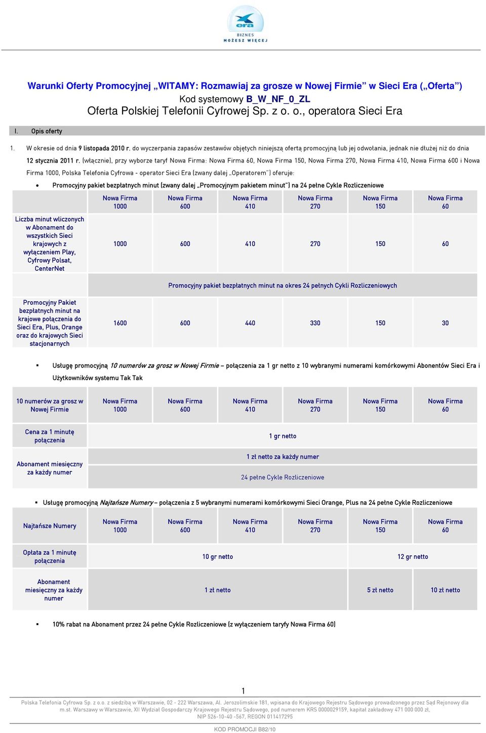 (włącznie), przy wyborze taryf :,,,, i Nowa Firma, Polska Telefonia Cyfrowa - operator Sieci Era (zwany dalej Operatorem ) oferuje: Promocyjny pakiet bezpłatnych minut (zwany dalej Promocyjnym