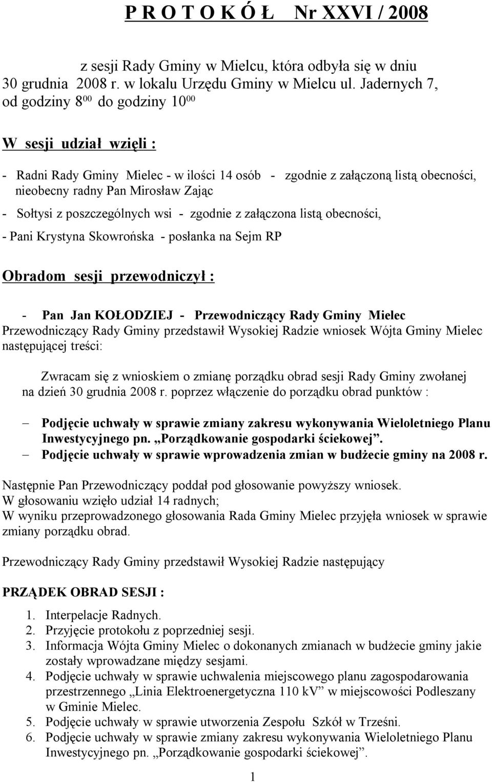 z poszczególnych wsi - zgodnie z załączona listą obecności, - Pani Krystyna Skowrońska - posłanka na Sejm RP Obradom sesji przewodniczył : - Pan Jan KOŁODZIEJ - Przewodniczący Rady Gminy Mielec