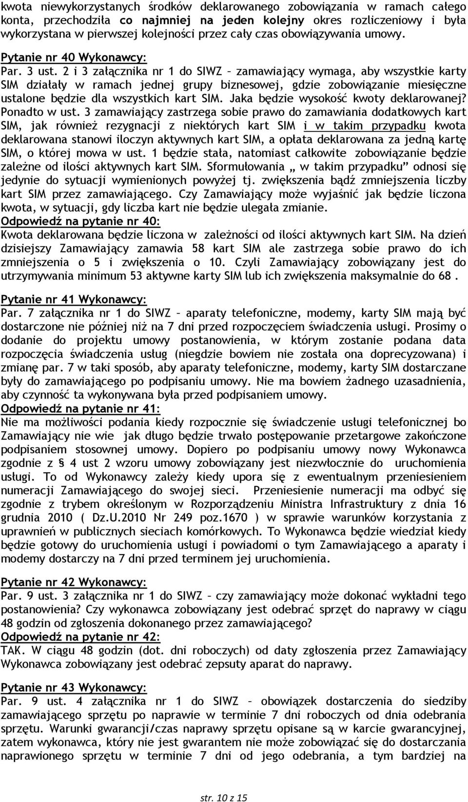 2 i 3 załącznika nr 1 do SIWZ zamawiający wymaga, aby wszystkie karty SIM działały w ramach jednej grupy biznesowej, gdzie zobowiązanie miesięczne ustalone będzie dla wszystkich kart SIM.