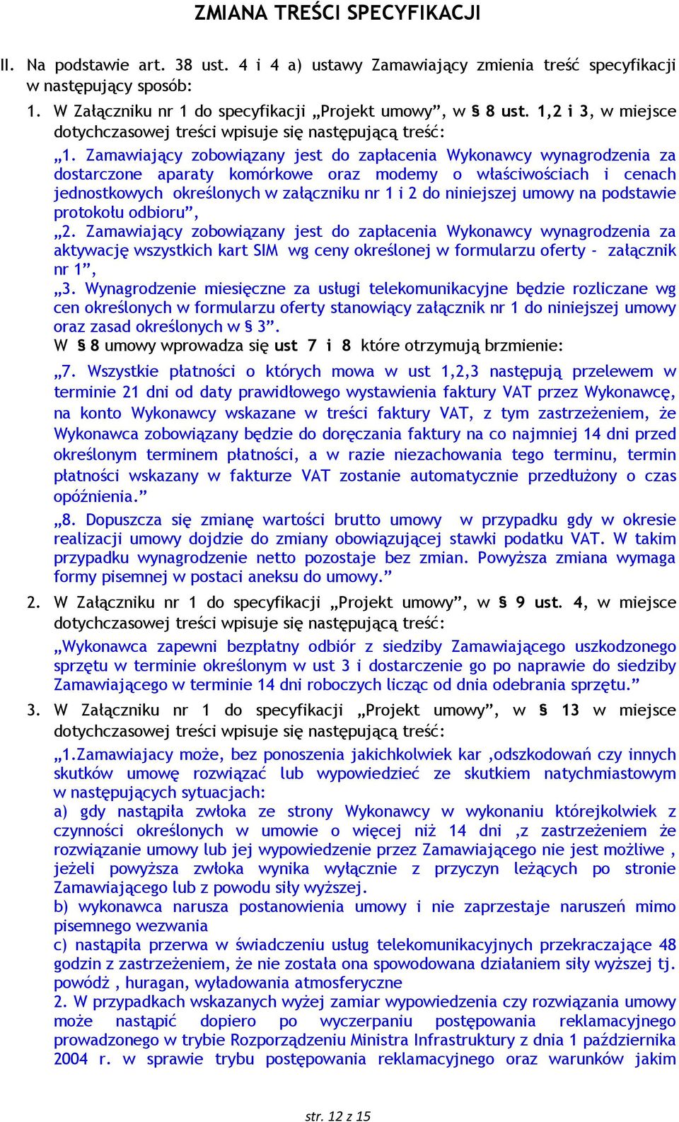 Zamawiający zobowiązany jest do zapłacenia Wykonawcy wynagrodzenia za dostarczone aparaty komórkowe oraz modemy o właściwościach i cenach jednostkowych określonych w załączniku nr 1 i 2 do niniejszej