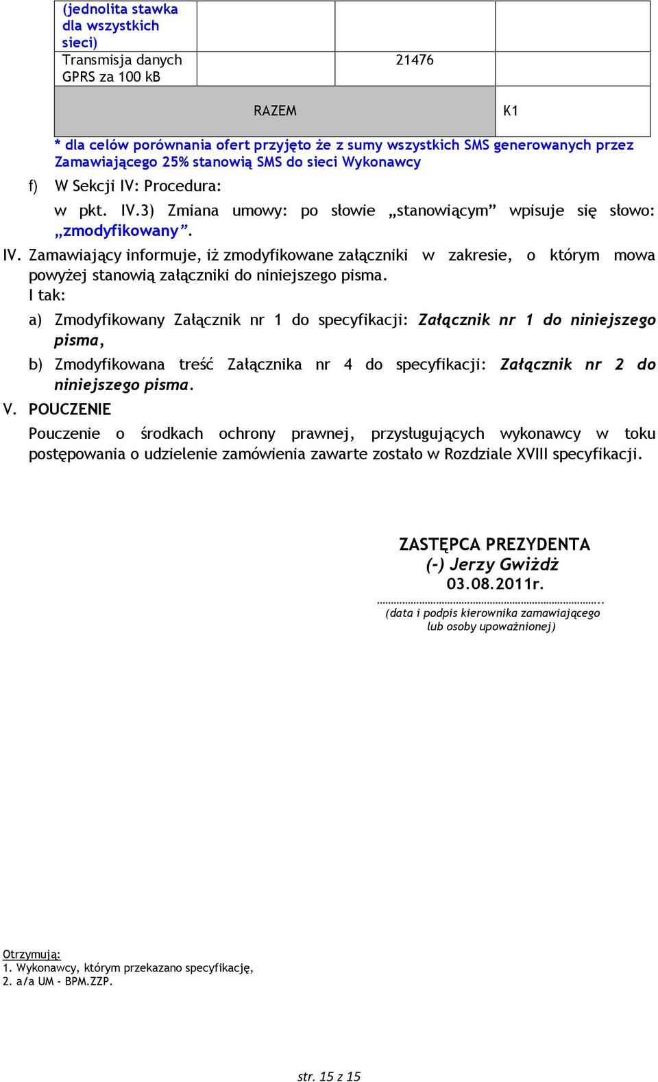 I tak: a) Zmodyfikowany Załącznik nr 1 do specyfikacji: Załącznik nr 1 do niniejszego pisma, b) Zmodyfikowana treść Załącznika nr 4 do specyfikacji: Załącznik nr 2 do niniejszego pisma. V.