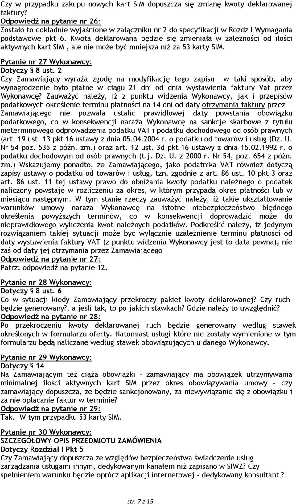 Kwota deklarowana będzie się zmieniała w zaleŝności od ilości aktywnych kart SIM, ale nie moŝe być mniejsza niŝ za 53 karty SIM. Pytanie nr 27 Wykonawcy: Dotyczy 8 ust.